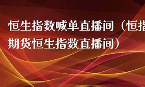 重庆恒指直播间(恒指直播间直播)_https://www.gfdzclz.com_创业板_第1张