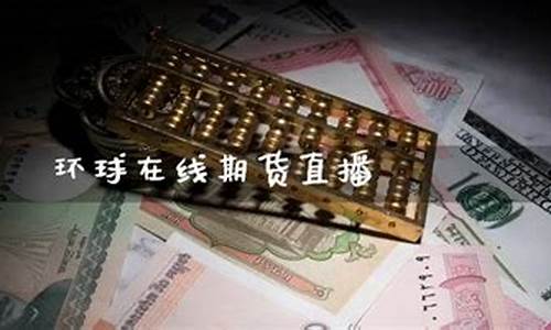环球在线国际期货直播(环球在线国际期货直播平台)_https://www.gfdzclz.com_北交所_第1张