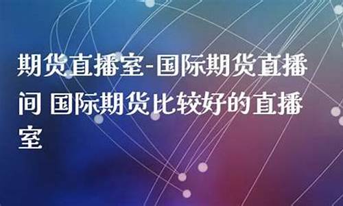哪家国际期货直播间好(哪家国际期货直播间好一点)_创业板_第1张_财经网 哪家国际期货直播间好(哪家国际期货直播间好一点)_https://www.gfdzclz.com_创业板_第1张