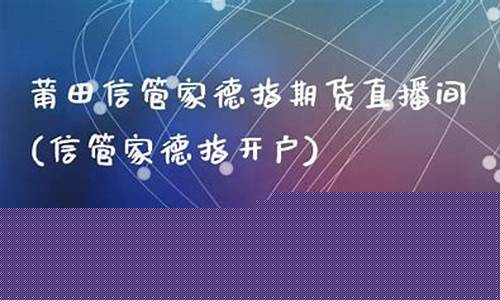 宁德信管家德指期货直播间(信管家德指开户)_https://www.gfdzclz.com_创业板_第1张