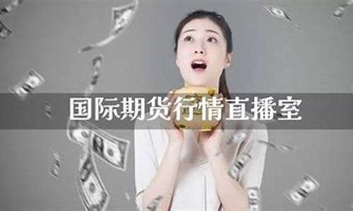 国际期货怎么交易直播(国际期货24小时直播)_https://www.gfdzclz.com_创业板_第1张