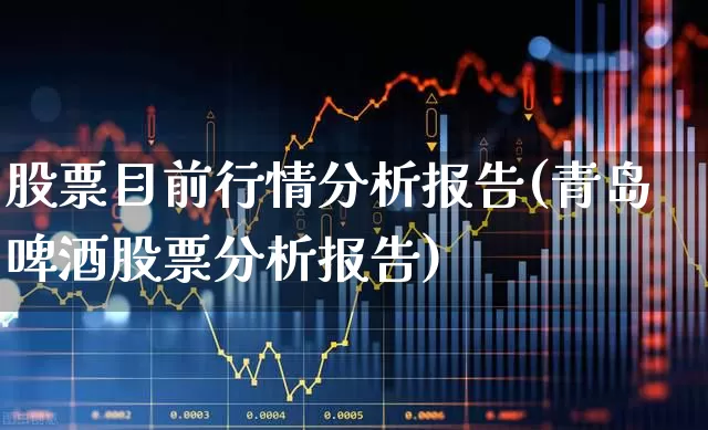 股票目前行情分析报告(青岛啤酒股票分析报告)_https://www.gfdzclz.com_创业板_第1张