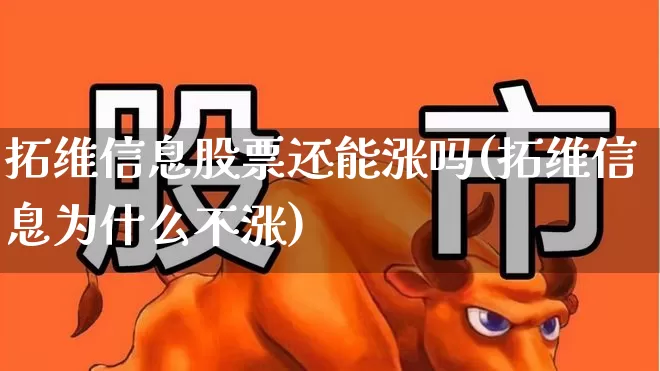 拓维信息股票还能涨吗(拓维信息为什么不涨)_https://www.gfdzclz.com_创业板_第1张