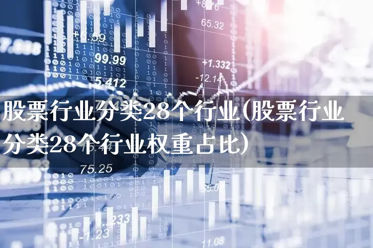 股票行业分类28个行业(股票行业分类28个行业权重占比)_https://www.gfdzclz.com_深交所_第1张