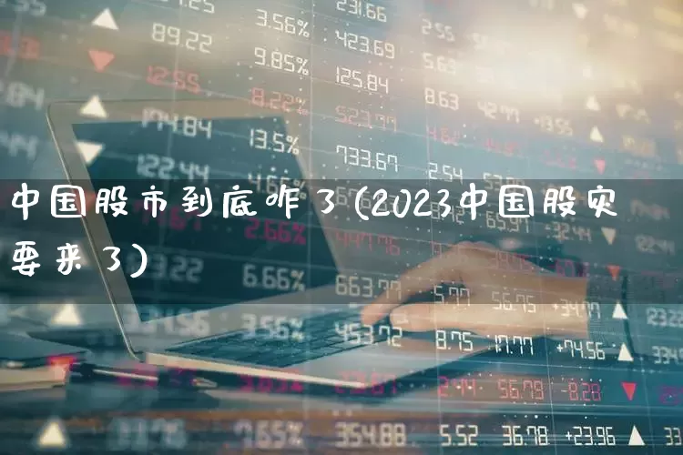 中国股市到底咋了(2023中国股灾要来了)_https://www.gfdzclz.com_创业板_第1张
