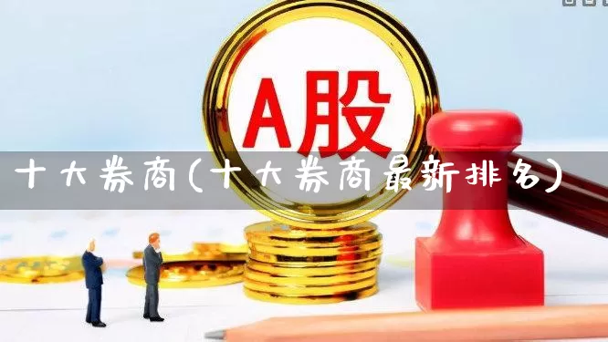 十大券商(十大券商最新排名)_https://www.gfdzclz.com_创业板_第1张