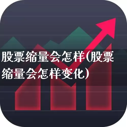 股票缩量会怎样(股票缩量会怎样变化)_https://www.gfdzclz.com_科创板_第1张