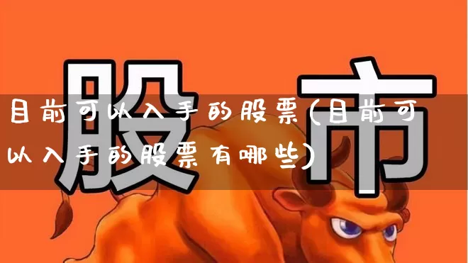 目前可以入手的股票(目前可以入手的股票有哪些)_https://www.gfdzclz.com_深交所_第1张