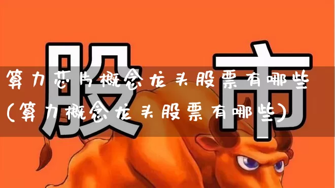 算力芯片概念龙头股票有哪些(算力概念龙头股票有哪些)_https://www.gfdzclz.com_科创板_第1张