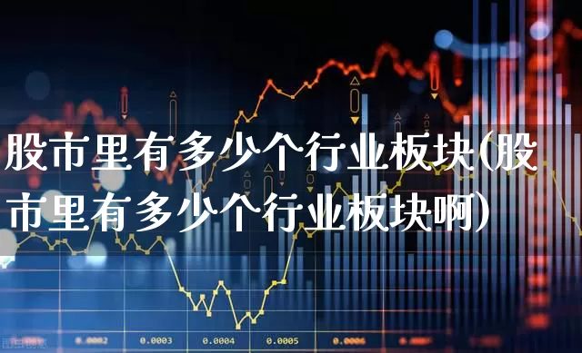 股市里有多少个行业板块(股市里有多少个行业板块啊)_https://www.gfdzclz.com_上交所_第1张