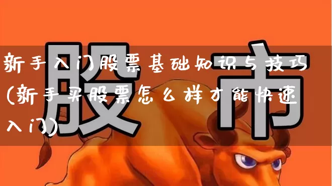 新手入门股票基础知识与技巧(新手买股票怎么样才能快速入门)_https://www.gfdzclz.com_深交所_第1张