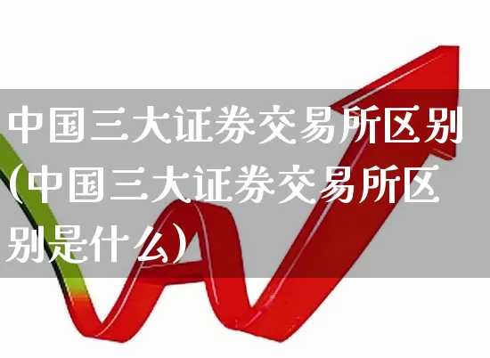 中国三大证券交易所区别(中国三大证券交易所区别是什么)_https://www.gfdzclz.com_上交所_第1张