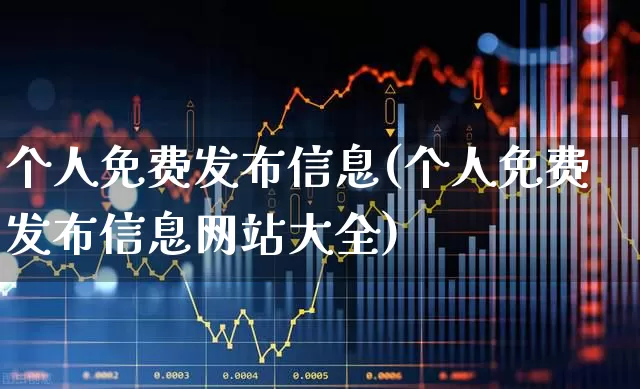个人免费发布信息(个人免费发布信息网站大全)_https://www.gfdzclz.com_深交所_第1张