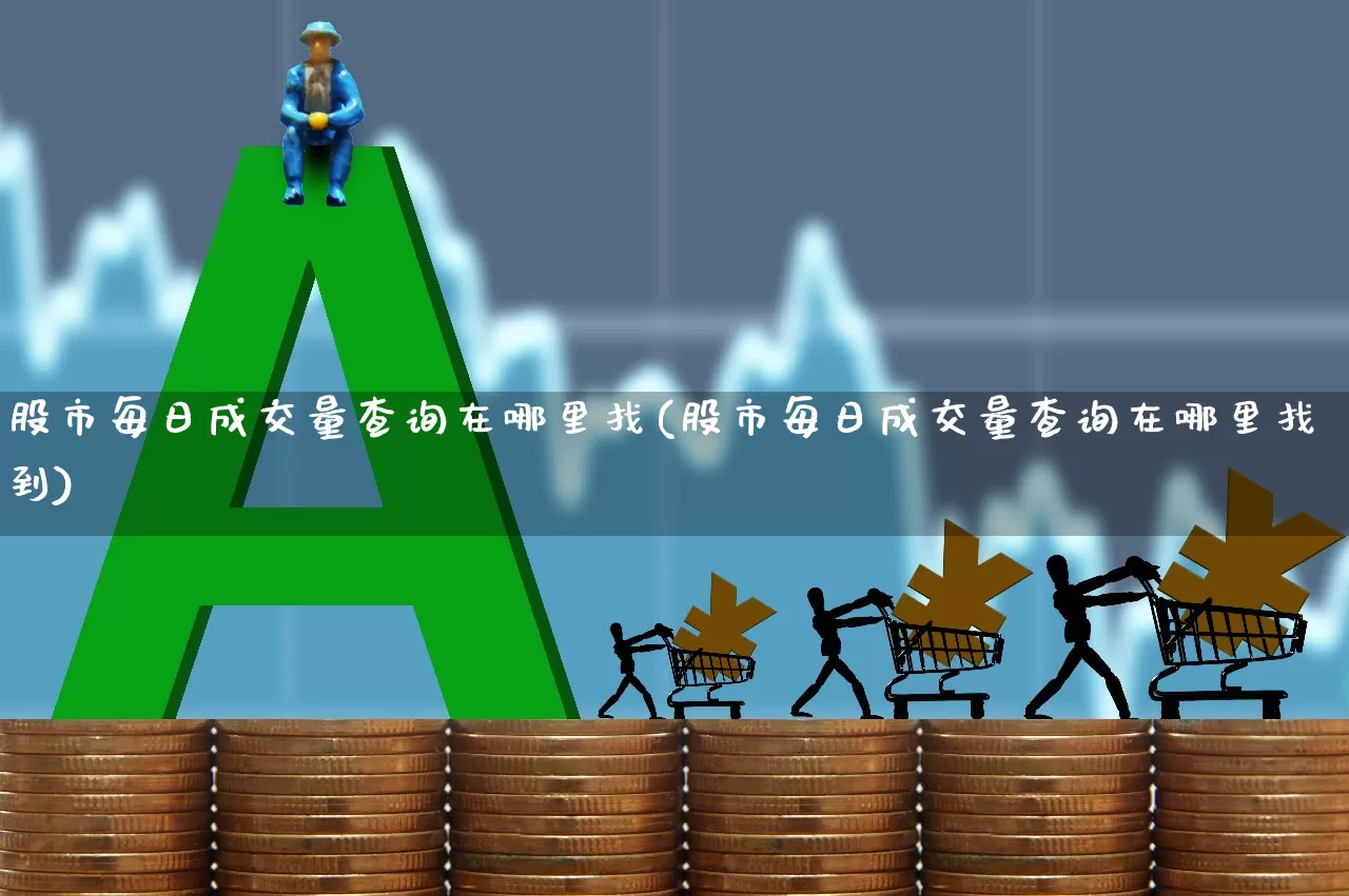 股市每日成交量查询在哪里找(股市每日成交量查询在哪里找到)_https://www.gfdzclz.com_深交所_第1张