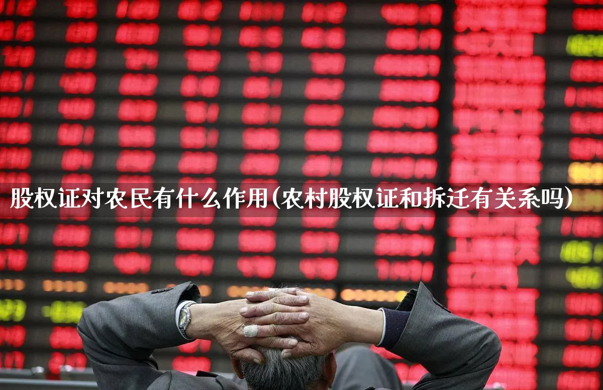 股权证对农民有什么作用(农村股权证和拆迁有关系吗)_https://www.gfdzclz.com_科创板_第1张