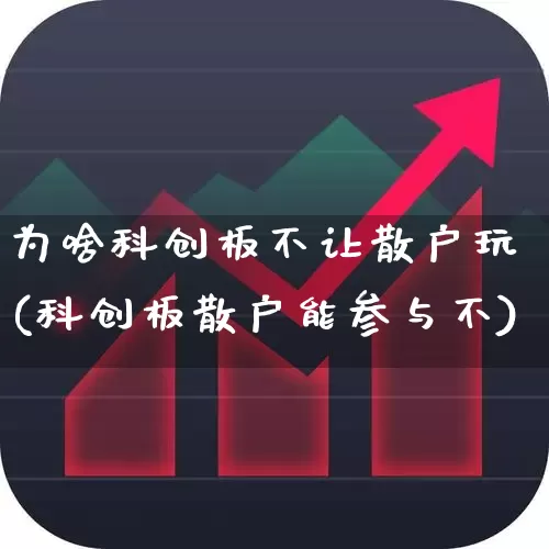为啥科创板不让散户玩(科创板散户能参与不)_https://www.gfdzclz.com_上交所_第1张