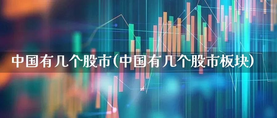 中国有几个股市(中国有几个股市板块)_https://www.gfdzclz.com_上交所_第1张