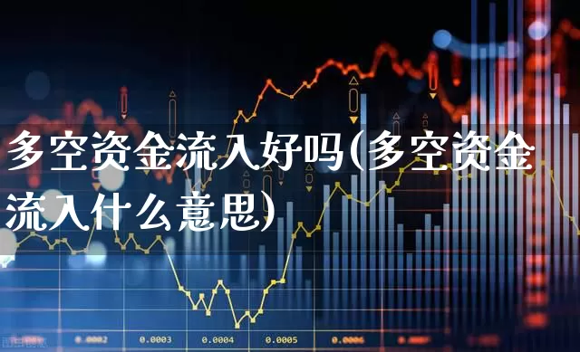 多空资金流入好吗(多空资金流入什么意思)_https://www.gfdzclz.com_上交所_第1张