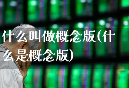 什么叫做概念版(什么是概念版)_https://www.gfdzclz.com_上交所_第1张