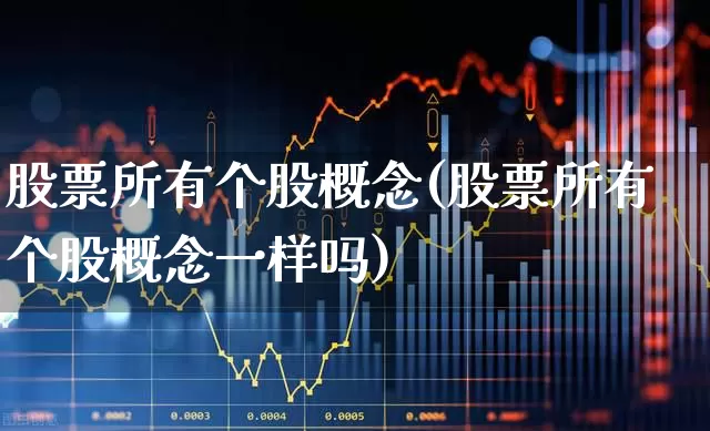 股票所有个股概念(股票所有个股概念一样吗)_https://www.gfdzclz.com_科创板_第1张