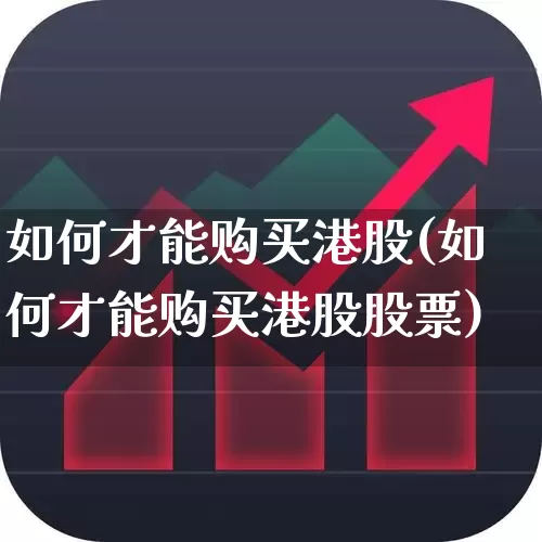 如何才能购买港股(如何才能购买港股股票)_https://www.gfdzclz.com_上交所_第1张