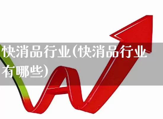 快消品行业(快消品行业有哪些)_https://www.gfdzclz.com_上交所_第1张