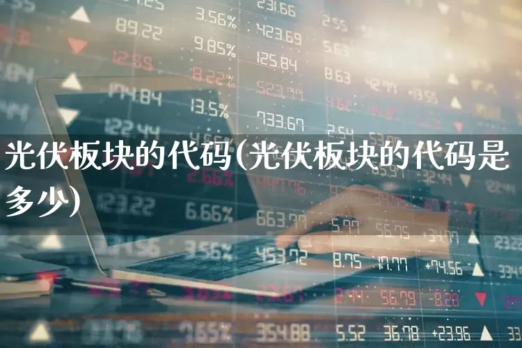 光伏板块的代码(光伏板块的代码是多少)_https://www.gfdzclz.com_创业板_第1张