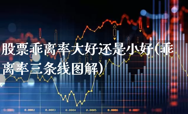 股票乖离率大好还是小好(乖离率三条线图解)_https://www.gfdzclz.com_北交所_第1张