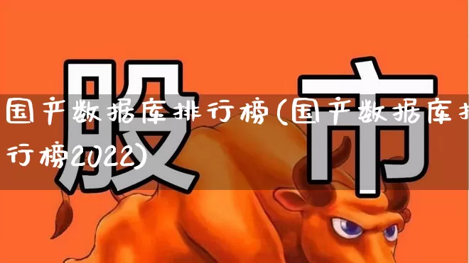 国产数据库排行榜(国产数据库排行榜2022)_https://www.gfdzclz.com_北交所_第1张