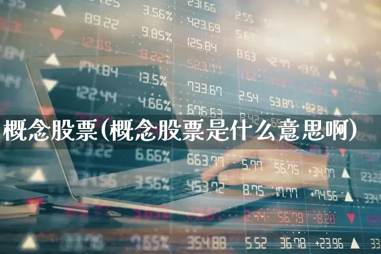 概念股票(概念股票是什么意思啊)_https://www.gfdzclz.com_深交所_第1张