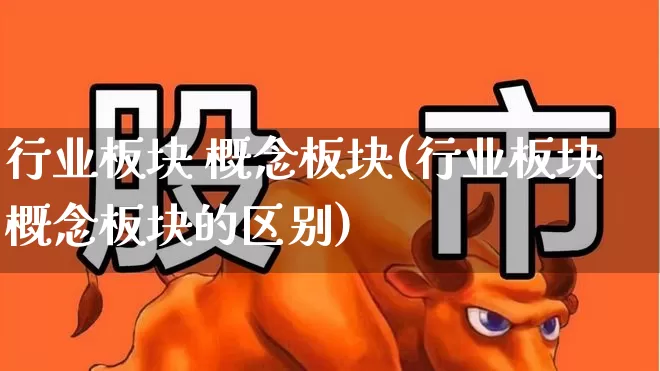 行业板块 概念板块(行业板块概念板块的区别)_https://www.gfdzclz.com_科创板_第1张