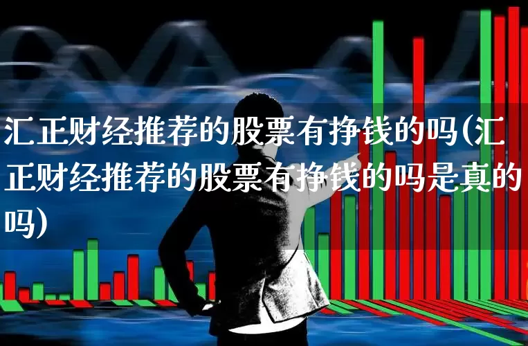 汇正财经推荐的股票有挣钱的吗(汇正财经推荐的股票有挣钱的吗是真的吗)_https://www.gfdzclz.com_创业板_第1张