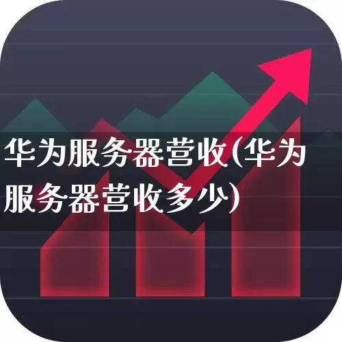 华为服务器营收(华为服务器营收多少)_https://www.gfdzclz.com_北交所_第1张