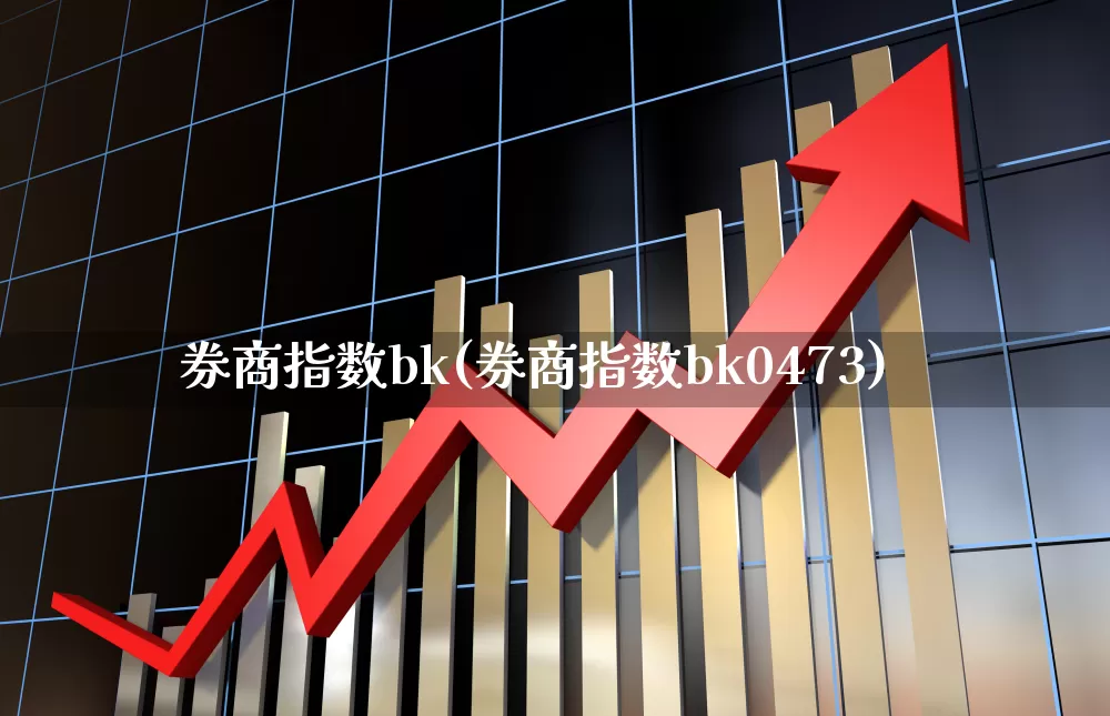 券商指数bk(券商指数bk0473)_https://www.gfdzclz.com_深交所_第1张