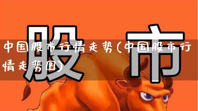 中国股市行情走势(中国股市行情走势图)_https://www.gfdzclz.com_创业板_第1张