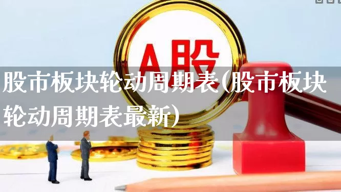 股市板块轮动周期表(股市板块轮动周期表最新)_https://www.gfdzclz.com_北交所_第1张