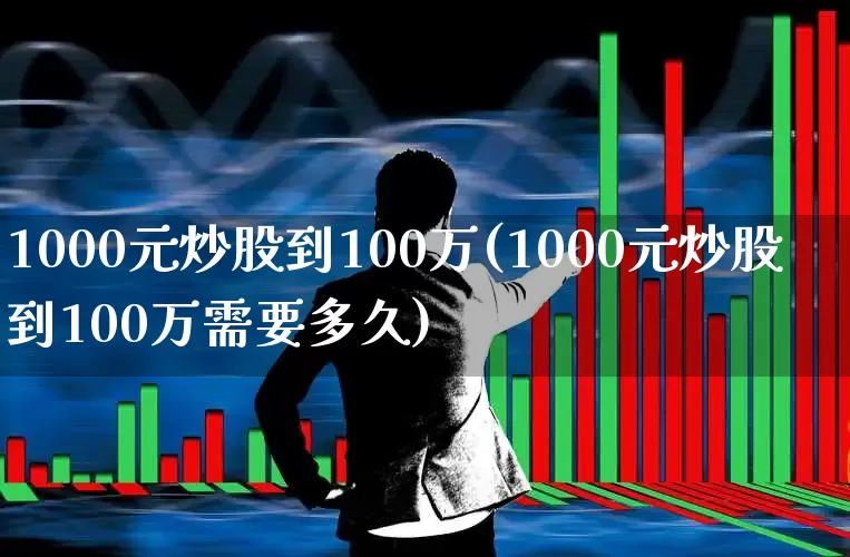 1000元炒股到100万(1000元炒股到100万需要多久)_https://www.gfdzclz.com_北交所_第1张
