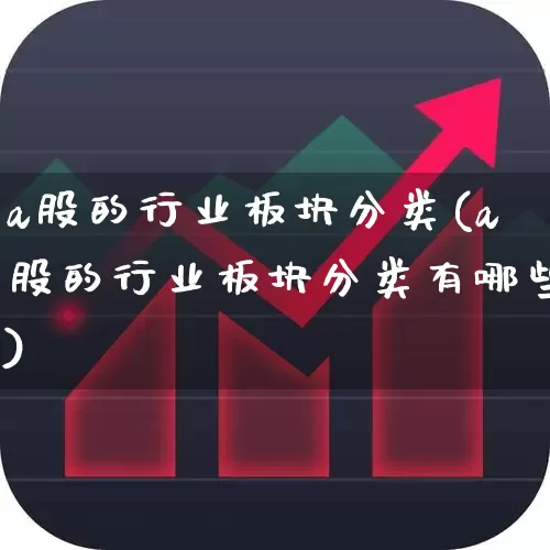 a股的行业板块分类(a股的行业板块分类有哪些)_https://www.gfdzclz.com_上交所_第1张