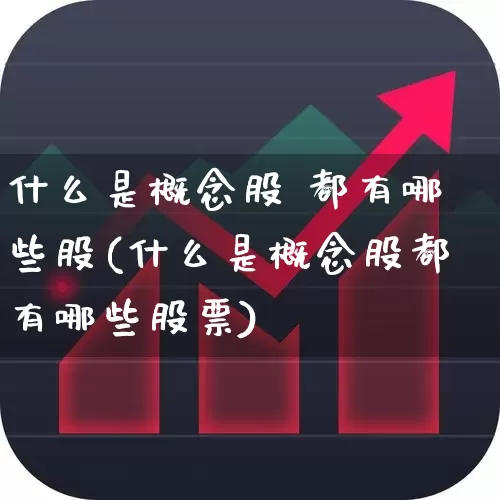 什么是概念股 都有哪些股(什么是概念股都有哪些股票)_https://www.gfdzclz.com_上交所_第1张