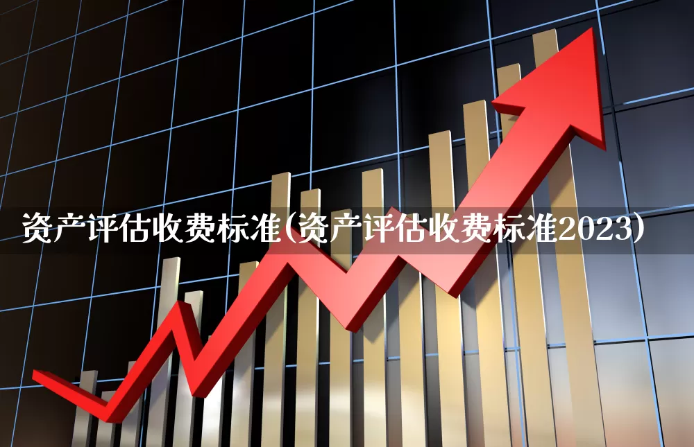 资产评估收费标准(资产评估收费标准2023)_https://www.gfdzclz.com_创业板_第1张