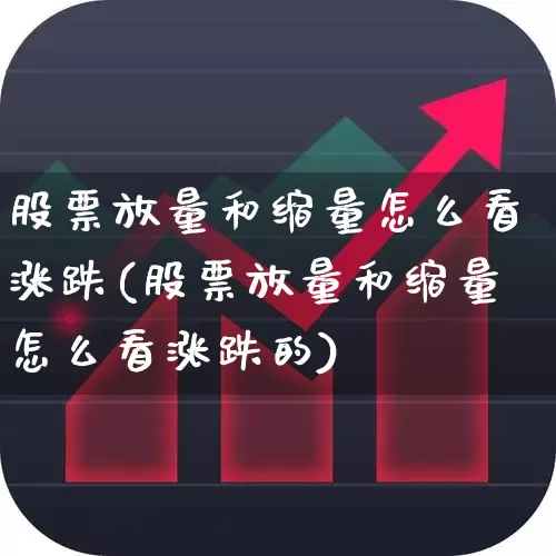 股票放量和缩量怎么看涨跌(股票放量和缩量怎么看涨跌的)_https://www.gfdzclz.com_科创板_第1张