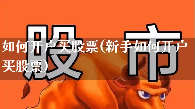 如何开户买股票(新手如何开户买股票)_https://www.gfdzclz.com_北交所_第1张