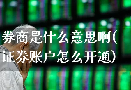 券商是什么意思啊(证券账户怎么开通)_https://www.gfdzclz.com_科创板_第1张