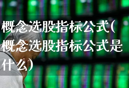 概念选股指标公式(概念选股指标公式是什么)_https://www.gfdzclz.com_科创板_第1张