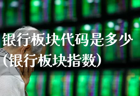 银行板块代码是多少(银行板块指数)_https://www.gfdzclz.com_科创板_第1张