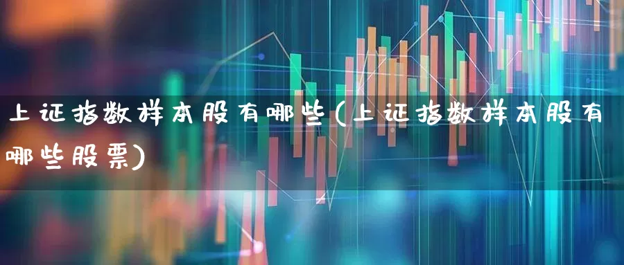 上证指数样本股有哪些(上证指数样本股有哪些股票)_https://www.gfdzclz.com_科创板_第1张