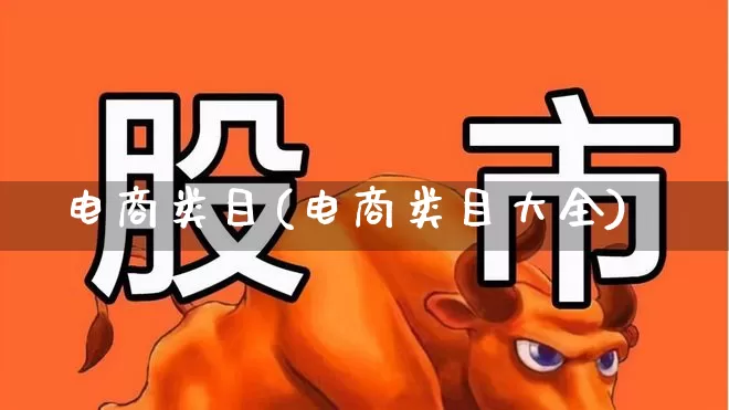 电商类目(电商类目大全)_https://www.gfdzclz.com_科创板_第1张