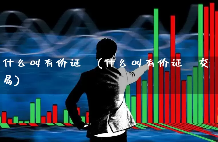 什么叫有价证劵(什么叫有价证劵交易)_https://www.gfdzclz.com_深交所_第1张