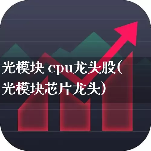 光模块 cpu龙头股(光模块芯片龙头)_https://www.gfdzclz.com_上交所_第1张