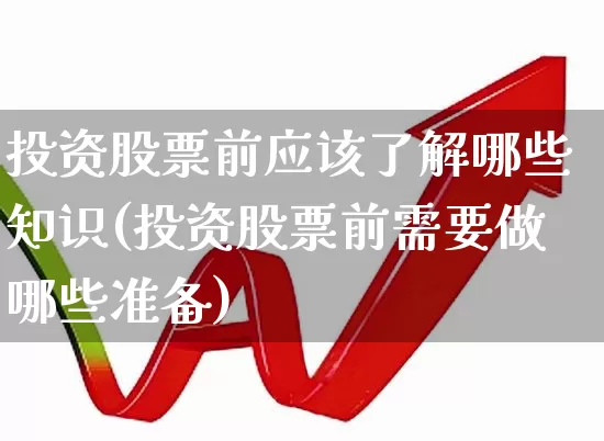 投资股票前应该了解哪些知识(投资股票前需要做哪些准备)_https://www.gfdzclz.com_科创板_第1张